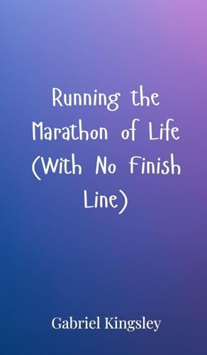 Running the Marathon of Life (With No Finish Line) von Creative Arts Management OÜ