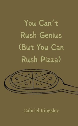 You Can't Rush Genius (But You Can Rush Pizza) von Creative Arts Management OÜ