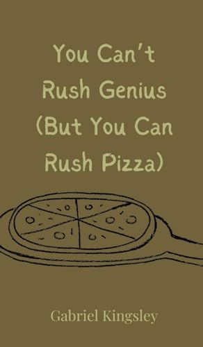You Can't Rush Genius (But You Can Rush Pizza) von Creative Arts Management OÜ