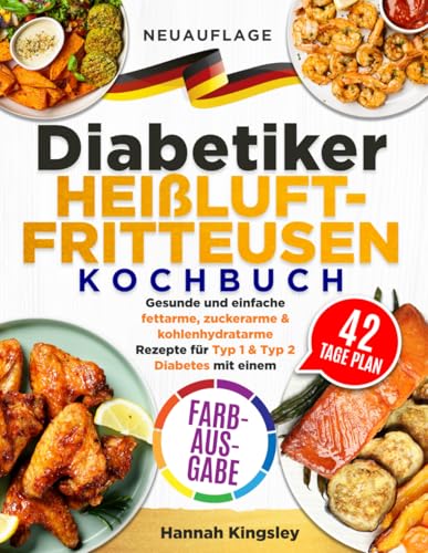 Diabetiker Heißluftfritteusen Kochbuch: Gesunde und einfache fettarme, zuckerarme & kohlenhydratarme Rezepte für Typ 1 & Typ 2 Diabetes mit einem 42-Tage-Plan (FARBAUSGABE) von Independently published