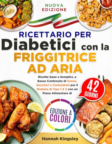 Ricettario per Diabetici con la Friggitrice ad Aria: Ricette Sane e Semplici, a Basso Contenuto di Grassi, Zuccheri e Carboidrati per il Diabete di Tipo 1 & 2 con un Piano Alimentare di 42 Giorni von Independently published