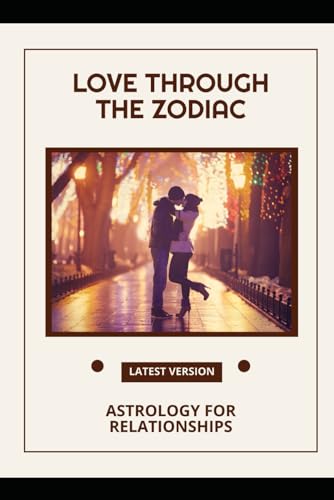 Love Through the Zodiac: Astrology for Relationships von Independently published