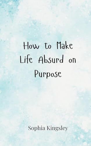 How to Make Life Absurd on Purpose How to Make Life Absurd on Purpose von Creative Arts Management OÜ