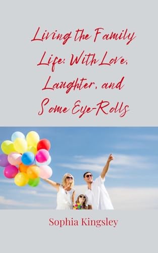 Living the Family Life: With Love, Laughter, and Some Eye-Rolls Living the Family Life: With Love, Laughter, and Some Eye-Rolls von Creative Arts Management OÜ