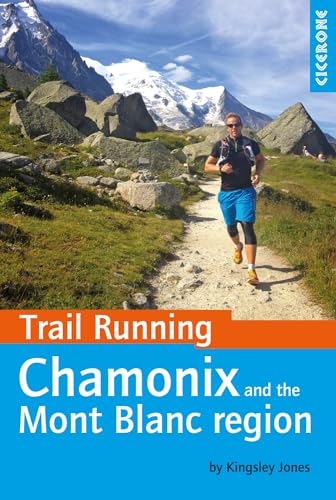 Trail Running - Chamonix and the Mont Blanc region: 40 routes in the Chamonix Valley, Italy and Switzerland (Cicerone guidebooks)