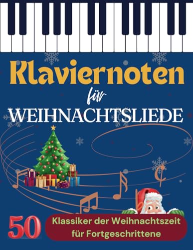 Klaviernoten für Weihnachtsliede: 50 Klassiker der Weihnachtszeit für Fortgeschrittene von Independently published