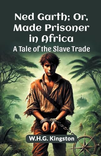 Ned Garth; Or, Made Prisoner in Africa A Tale of the Slave Trade von Double 9 Books