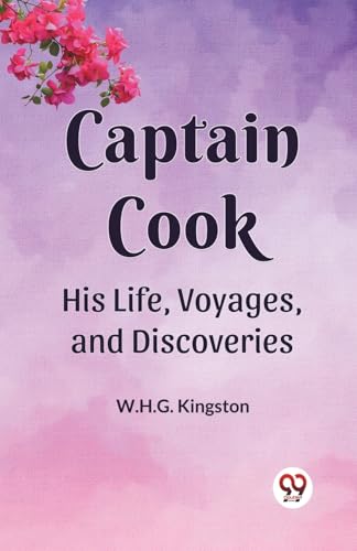 Captain Cook His Life, Voyages ,and Discoveries von Double9 Books