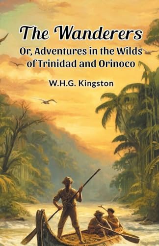 The Wanderers Or, Adventures in the Wilds of Trinidad and Orinoco von Double 9 Books