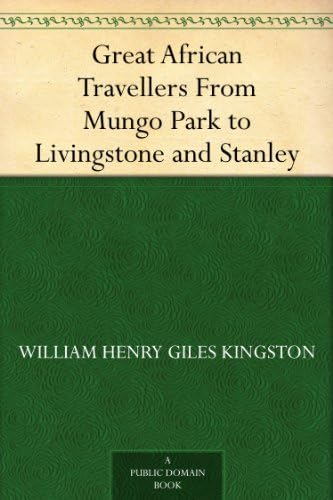 Great African Travellers: From Mungo Park to Livingstone and Stanley Great African Travellers: From Mungo Park to Livingstone and Stanley von Anson Street Press
