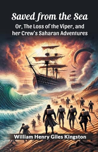 Saved from the Sea Or, The Loss of the Viper, and her Crew's Saharan Adventures Saved from the Sea Or, The Loss of the Viper, and her Crew's Saharan Adventures von Double 9 Books