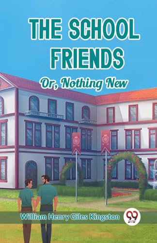 The School Friends Or, Nothing New The School Friends Or, Nothing New von Double 9 Books