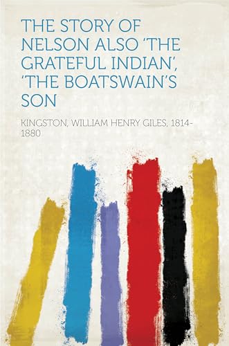The Story of Nelson / Also "The Grateful Indian", "The Boatswain's Son" The Story of Nelson / Also "The Grateful Indian", "The Boatswain's Son" von Anson Street Press