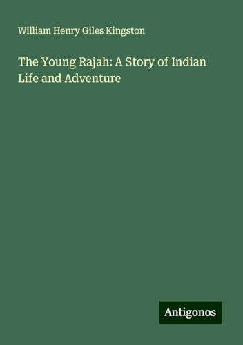 The Young Rajah: A Story of Indian Life and Adventure The Young Rajah: A Story of Indian Life and Adventure von Antigonos Verlag
