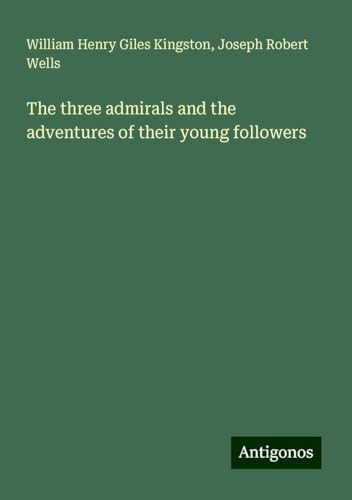 The three admirals and the adventures of their young followers The three admirals and the adventures of their young followers von Antigonos Verlag