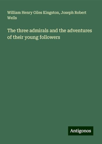 The three admirals and the adventures of their young followers The three admirals and the adventures of their young followers von Antigonos Verlag