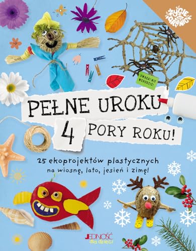 Pełne uroku 4 pory roku: 25 ekoprojektów plastycznych na wiosnę, lato, jesień i zimę! von Jedność