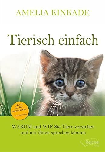 Tierisch einfach: WARUM und WIE Sie Tiere verstehen und mit ihnen sprechen können: WARUM und WIE Sie Tiere verstehen und mit ihnen sprechen könnenn von Reichel Verlag