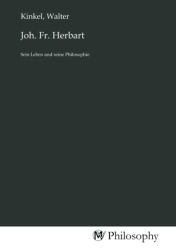 Joh. Fr. Herbart: Sein Leben und seine Philosophie Joh. Fr. Herbart: Sein Leben und seine Philosophie von MV-Philosophy