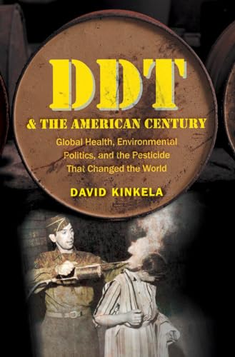 DDT and the American Century: Global Health, Environmental Politics, and the Pesticide That Changed the World (The Luther H. Hodges Jr. and Luther H. ... Series on Business, Society, and the State)