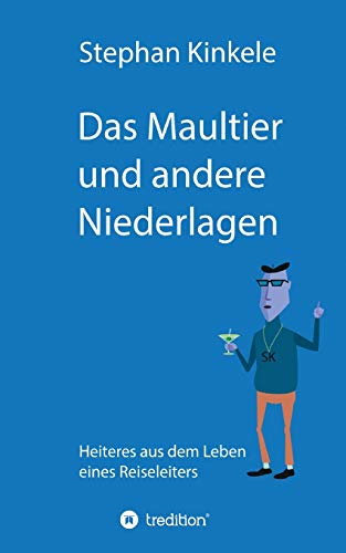 Das Maultier und andere Niederlagen: Heiteres aus dem Leben eines Reiseleiters von Tredition Gmbh