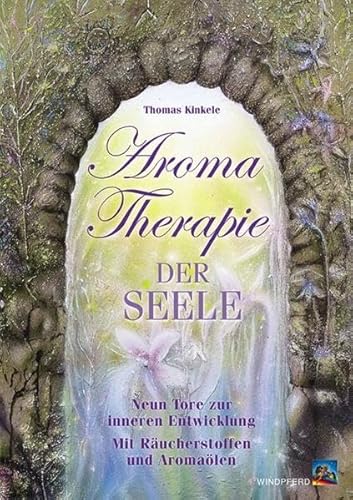 Aromatherapie der Seele: Neun Tore zur inneren Entwicklung. Mit Räucherstoffen und Aromaölen von Windpferd Verlagsges.