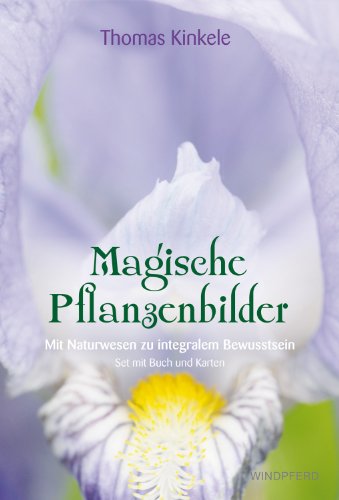 Magische Pflanzenbilder: Mit Naturwesen zu integralem Bewusstsein