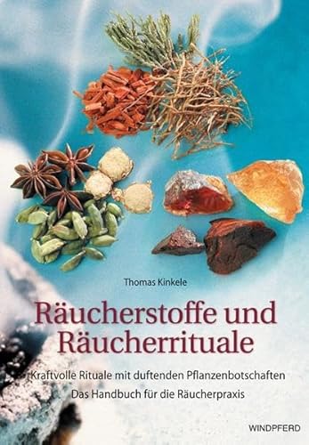Räucherstoffe und Räucherrituale: Kraftvolle Rituale mit duftenden Pflanzenbotschaften. Das Handbuch für die Räucherpraxis