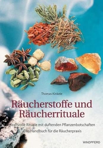 Räucherstoffe und Räucherrituale: Kraftvolle Rituale mit duftenden Pflanzenbotschaften. Das Handbuch für die Räucherpraxis von Windpferd Verlagsges.