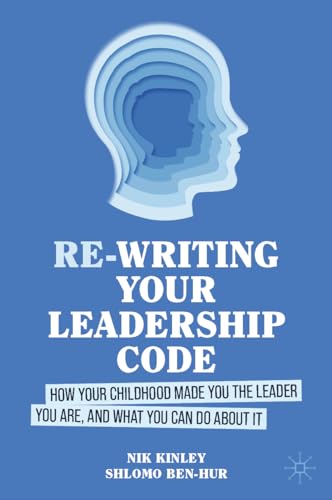 Re-writing your Leadership Code: How your Childhood Made You the Leader You Are, and What You Can Do About It von Palgrave Macmillan