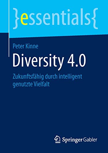 Diversity 4.0: Zukunftsfähig durch intelligent genutzte Vielfalt (essentials) von Springer