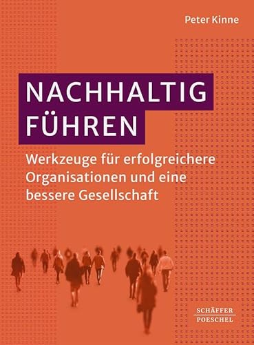 Nachhaltig Führen: Werkzeuge für erfolgreichere Organisationen und eine bessere Gesellschaft. Mit Erkenntnissen aus der sozial-ökologischen Resilienzforschung, Biokybernetik und Verhaltensforschung von Schäffer-Poeschel