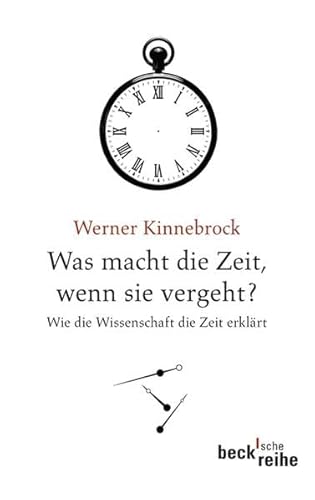 Was macht die Zeit, wenn sie vergeht?: Wie die Wissenschaft die Zeit erklärt (Beck'sche Reihe)