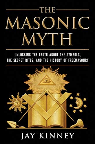 The Masonic Myth: Unlocking the Truth About the Symbols, the Secret Rites, and the History of Freemasonry von HarperOne