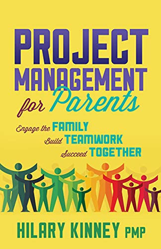 Project Management for Parents: Engage the Family, Build Teamwork, Succeed Together