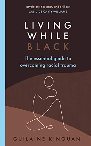 Living While Black: The Essential Guide to Overcoming Racial Trauma – A GUARDIAN BOOK OF THE YEAR