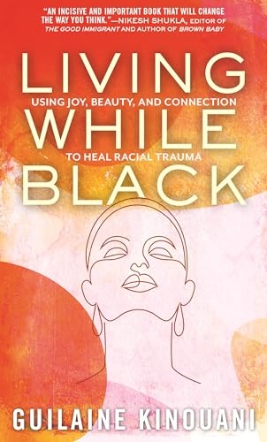 Living While Black: Using Joy, Beauty, and Connection to Heal Racial Trauma von Beacon Press