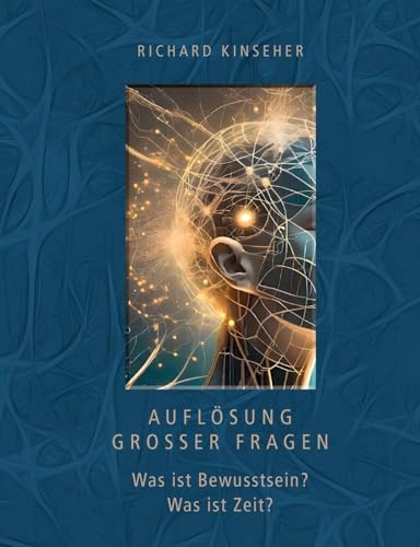 Auflösung großer Fragen: Was ist Bewusstsein? Was ist Zeit? von Books on Demand