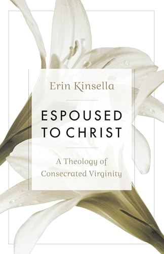 Espoused to Christ: A Theology of Consecrated Virginity Espoused to Christ: A Theology of Consecrated Virginity von Sophia Institute Press