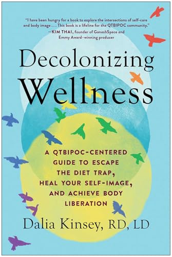 Decolonizing Wellness: A QTBIPOC-Centered Guide to Escape the Diet Trap, Heal Your Self-Image, and Achieve Body Liberation Decolonizing Wellness: A QTBIPOC-Centered Guide to Escape the Diet Trap, Heal Your Self-Image, and Achieve Body Liberation