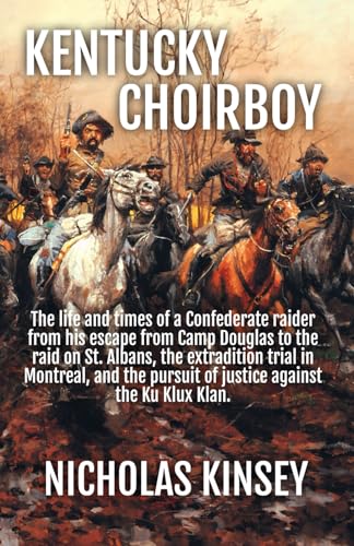 Kentucky Choirboy: The life and times of a Confederate raider from his escape from Camp Douglas to the raid on St. Albans, the extradition trial in ... pursuit of justice against the Ku Klux Klan. von Cinegrafica Films & Publishing