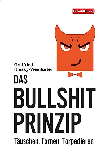 Das Bullshit-Prinzip: Täuschen, Tarnen, Torpedieren
