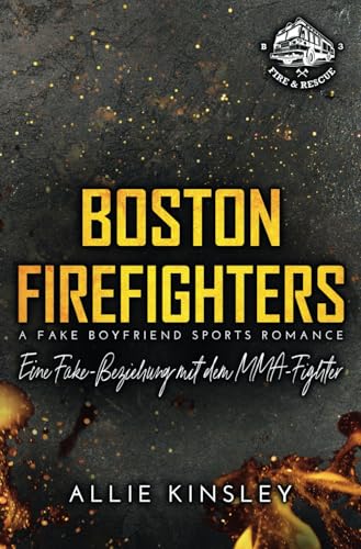 Boston Firefighters: Eine Fake-Beziehung mit dem MMA-Fighter (A Fake Boyfriend Sports Romance) (Boston Firefighters (A Fire&Ice Spin-off), Band 3) von Independently published