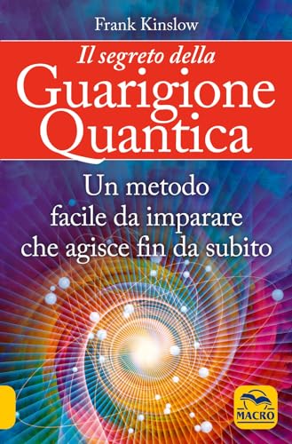 Il segreto della guarigione quantica. Un metodo facile da imparare che agisce fin da subito (Nuova saggezza)