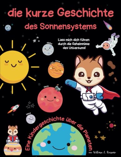 Eine kurze Geschichte des Sonnensystems - Eine lustige Geschichte für Kinder über die Planeten und den Kosmos: Kinder Weltraumforschung Educational ... für junge Entdecker, Band 1)