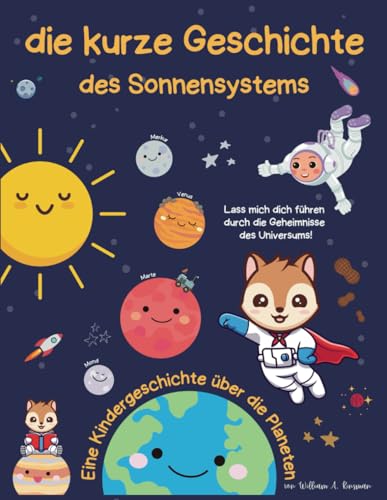 Eine kurze Geschichte des Sonnensystems - Eine lustige Geschichte für Kinder über die Planeten und den Kosmos: Kinder Weltraumforschung Educational ... für junge Entdecker, Band 1)