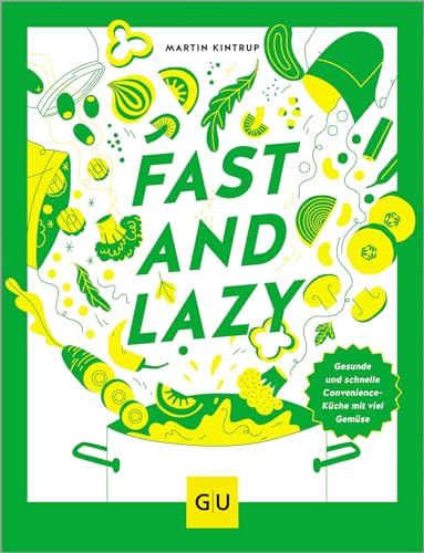 Fast & Lazy: Convenience-Food kann gesund: leckere Hauptgerichte aus Kühlregal, Dose, Glas und Tiefkühltruhe mit viel Gemüse, einfach und schnell, am Puls der Zeit. (GU Themenkochbuch) von Gräfe und Unzer