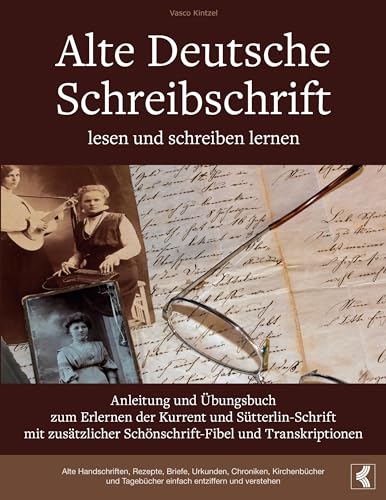 Alte Deutsche Schreibschrift lesen und schreiben lernen - Anleitung und Übungsbuch zum Erlernen der Kurrent und Sütterlin-Schrift mit zusätzlicher ... Tagebücher einfach entziffern und verstehen