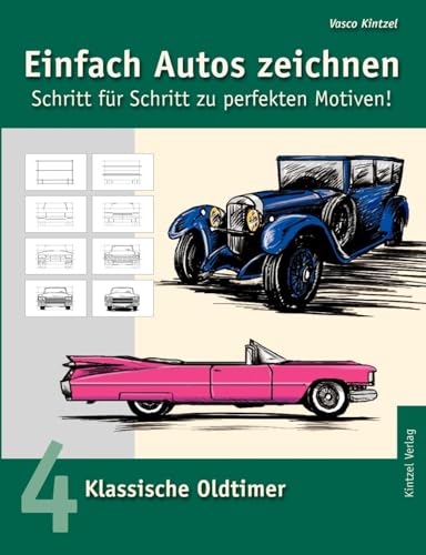 Einfach Autos zeichnen - Schritt für Schritt zu perfekten Motiven! / Klassische Oldtimer: Band 4: Klassische Oldtimer Einfach Autos zeichnen - Schritt für Schritt zu perfekten Motiven! / Klassische Oldtimer: Band 4: Klassische Oldtimer