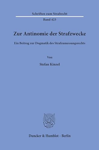 Zur Antinomie der Strafzwecke.: Ein Beitrag zur Dogmatik des Strafzumessungsrechts. (Schriften zum Strafrecht) von Duncker & Humblot